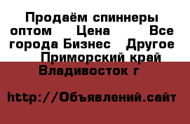 Продаём спиннеры оптом.  › Цена ­ 40 - Все города Бизнес » Другое   . Приморский край,Владивосток г.